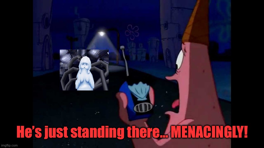 He’s Just Standing There! | He’s just standing there… MENACINGLY! | image tagged in patrick he's just standing here menacingly,final fantasy 4 the after years | made w/ Imgflip meme maker