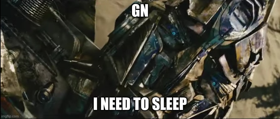Optimus prime revive | GN; I NEED TO SLEEP | image tagged in optimus prime revive | made w/ Imgflip meme maker
