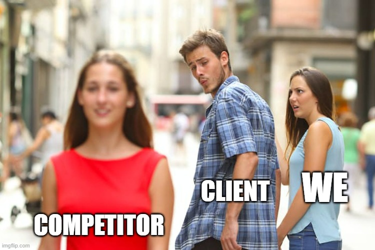 When Clients thinking to moving forward | WE; CLIENT; COMPETITOR | image tagged in memes,distracted boyfriend | made w/ Imgflip meme maker