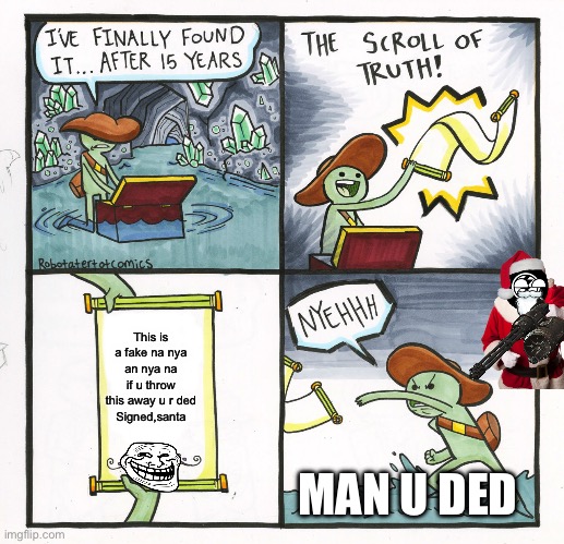 The Scroll Of Truth Meme | This is a fake na nya an nya na if u throw this away u r ded
Signed,santa; MAN U DED | image tagged in memes,the scroll of truth | made w/ Imgflip meme maker