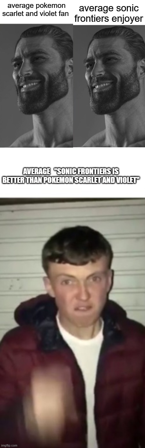 average pokemon scarlet and violet fan average sonic frontiers enjoyer AVERAGE   "SONIC FRONTIERS IS BETTER THAN POKEMON SCARLET AND VI0LET" | image tagged in average fan vs average enjoyer | made w/ Imgflip meme maker