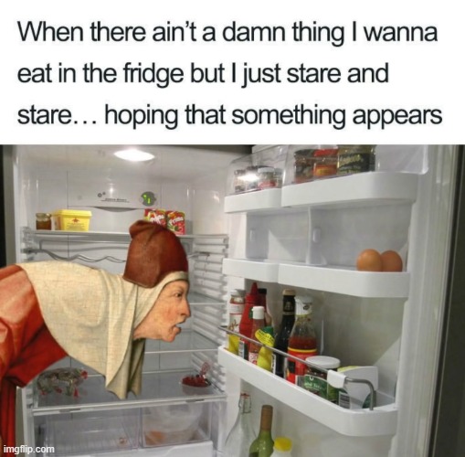 And I STILL can't find something to eat | image tagged in fridge,food,staring | made w/ Imgflip meme maker