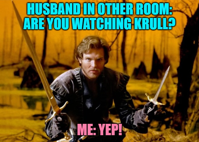 Watching Krull | HUSBAND IN OTHER ROOM: ARE YOU WATCHING KRULL? ME: YEP! | image tagged in krull colwyn,1980s,movies,action movies,fantasy,friday night | made w/ Imgflip meme maker