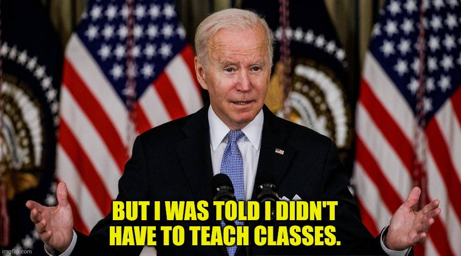 BUT I WAS TOLD I DIDN'T HAVE TO TEACH CLASSES. | made w/ Imgflip meme maker