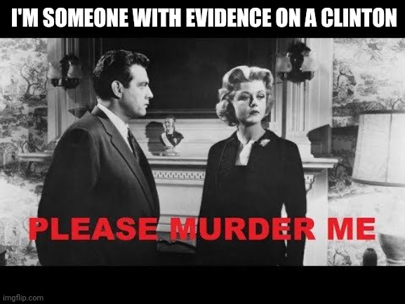 It's like Screaming here I am! | I'M SOMEONE WITH EVIDENCE ON A CLINTON | image tagged in clinton,murder,evidence | made w/ Imgflip meme maker