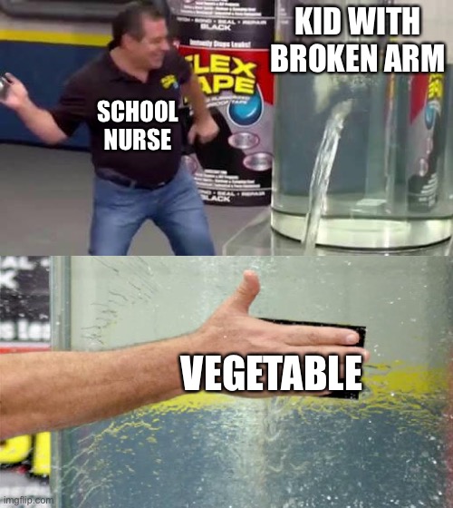 This actually happened… | KID WITH BROKEN ARM; SCHOOL NURSE; VEGETABLE | image tagged in flex tape | made w/ Imgflip meme maker