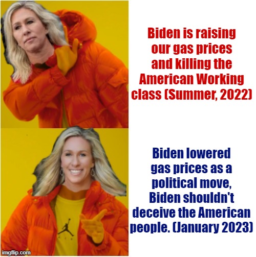 Hypocrisy in real time. Four billion dollar profit. | Biden is raising our gas prices and killing the American Working class (Summer, 2022); Biden lowered gas prices as a political move, Biden shouldn't deceive the American people. (January 2023) | image tagged in marjorie taylor greene hotline bling,biden,profit,run as business | made w/ Imgflip meme maker