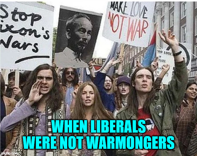 WHEN LIBERALS WERE NOT WARMONGERS | made w/ Imgflip meme maker