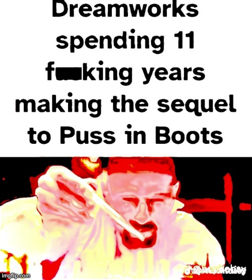 S E Q U E L | image tagged in dreamworks,puss in boots,memes,funny,nuked memes,repost | made w/ Imgflip meme maker
