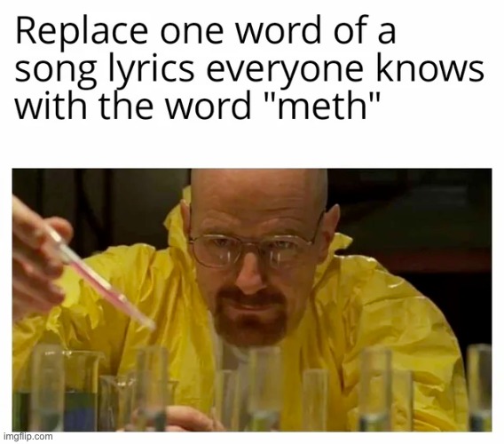 image tagged in repost,walter white cooking,memes,funny,replace,song lyrics | made w/ Imgflip meme maker
