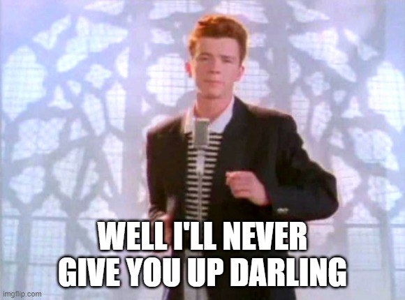 Rickroll | WELL I'LL NEVER GIVE YOU UP DARLING | image tagged in rickroll | made w/ Imgflip meme maker