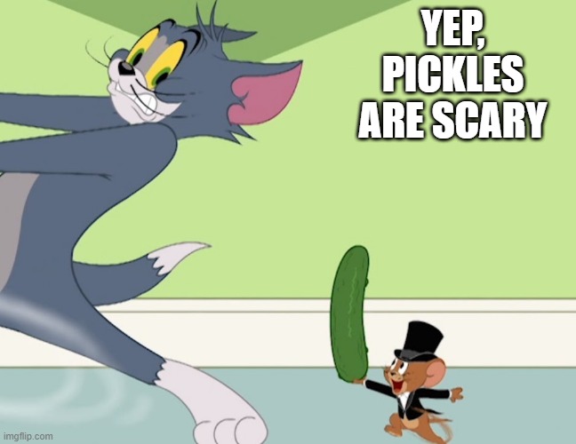 Least We Know Tom was Straight | YEP, PICKLES ARE SCARY | image tagged in tom and jerry | made w/ Imgflip meme maker