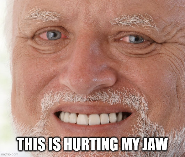 Hide the Pain Harold | THIS IS HURTING MY JAW | image tagged in hide the pain harold | made w/ Imgflip meme maker