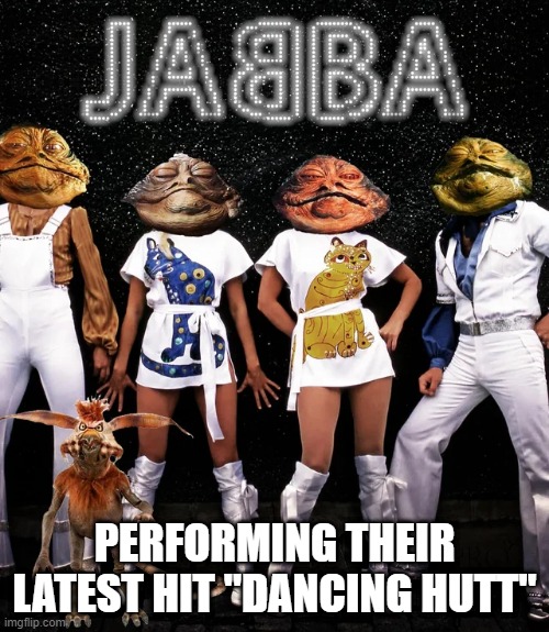 In a Galaxy Way Far Away | PERFORMING THEIR LATEST HIT "DANCING HUTT" | image tagged in jabba the hutt | made w/ Imgflip meme maker