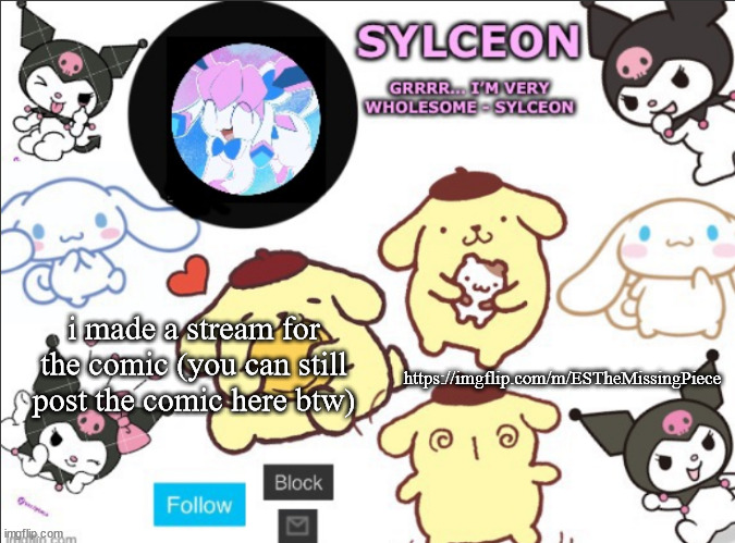 sylceon's sanrio template by heaven | https://imgflip.com/m/ESTheMissingPiece; i made a stream for the comic (you can still post the comic here btw) | image tagged in sylceon's sanrio template by heaven | made w/ Imgflip meme maker