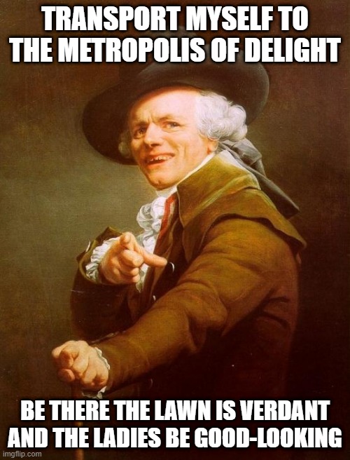 Guns N Roses | TRANSPORT MYSELF TO THE METROPOLIS OF DELIGHT; BE THERE THE LAWN IS VERDANT AND THE LADIES BE GOOD-LOOKING | image tagged in memes,joseph ducreux | made w/ Imgflip meme maker