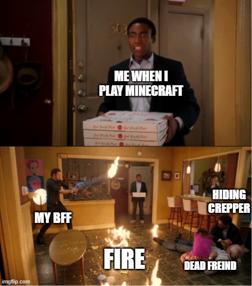 Community Fire Pizza Meme | ME WHEN I PLAY MINECRAFT; HIDING CREPPER; MY BFF; FIRE; DEAD FREIND | image tagged in community fire pizza meme,gaming,memes,minecraft | made w/ Imgflip meme maker