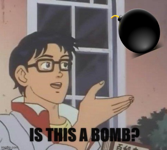 Is This A Pigeon | IS THIS A BOMB? | image tagged in memes,is this a pigeon | made w/ Imgflip meme maker