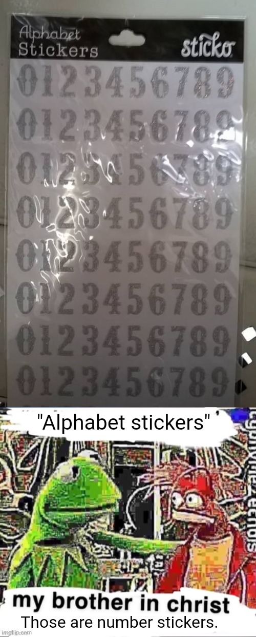 Number stickers | "Alphabet stickers"; Those are number stickers. | image tagged in my brother in christ,numbers,you had one job,memes,number,stickers | made w/ Imgflip meme maker