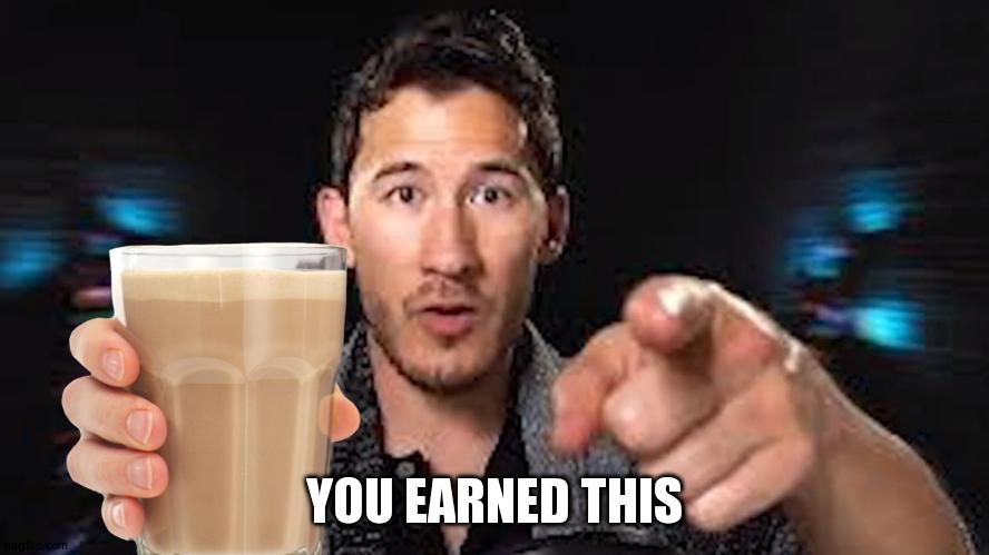 Here's some choccy milk template | YOU EARNED THIS | image tagged in here's some choccy milk template | made w/ Imgflip meme maker
