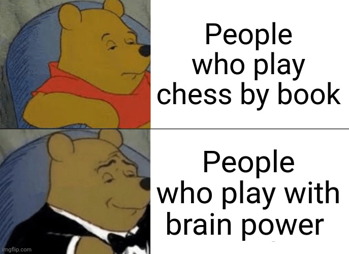 Using book movea is pretty much cheating | People who play chess by book; People who play with brain power | image tagged in memes,tuxedo winnie the pooh | made w/ Imgflip meme maker