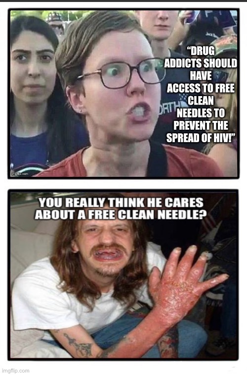 How Liberals Handle HIV | “DRUG ADDICTS SHOULD HAVE ACCESS TO FREE CLEAN NEEDLES TO PREVENT THE SPREAD OF HIV!” | image tagged in liberals,hiv,drugs,clean needles | made w/ Imgflip meme maker