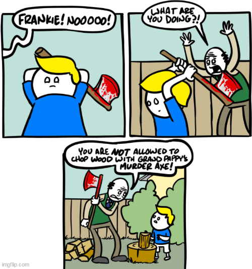 Don't mess with Grand Pappy's tools | image tagged in memes,dark humor | made w/ Imgflip meme maker