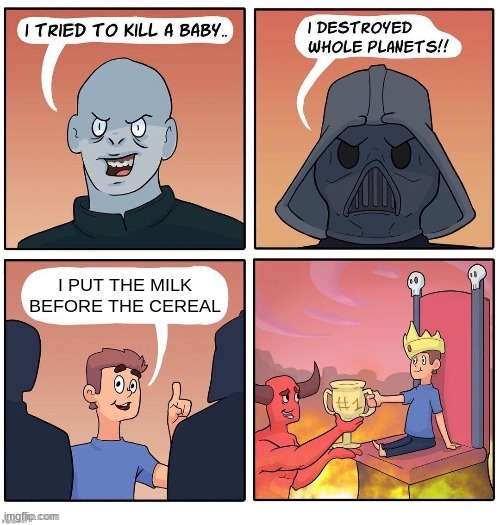 The Most Evil Person Ever | I PUT THE MILK BEFORE THE CEREAL | image tagged in the most evil person ever | made w/ Imgflip meme maker