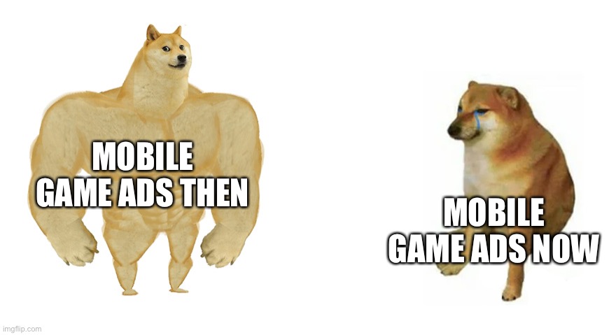 Buff Doge vs Crying Cheems | MOBILE GAME ADS THEN; MOBILE GAME ADS NOW | image tagged in buff doge vs crying cheems | made w/ Imgflip meme maker