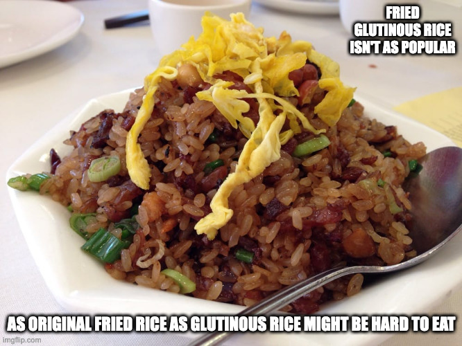 Fried Glutinous Rice | FRIED GLUTINOUS RICE ISN'T AS POPULAR; AS ORIGINAL FRIED RICE AS GLUTINOUS RICE MIGHT BE HARD TO EAT | image tagged in food,memes | made w/ Imgflip meme maker