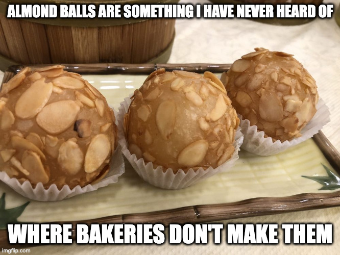 Egg Yolk Almond Balls | ALMOND BALLS ARE SOMETHING I HAVE NEVER HEARD OF; WHERE BAKERIES DON'T MAKE THEM | image tagged in food,memes | made w/ Imgflip meme maker