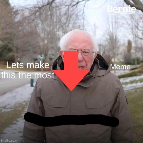 Make this the most downvoted meme | Lets make this the most; Meme | image tagged in memes,bernie i am once again asking for your support | made w/ Imgflip meme maker