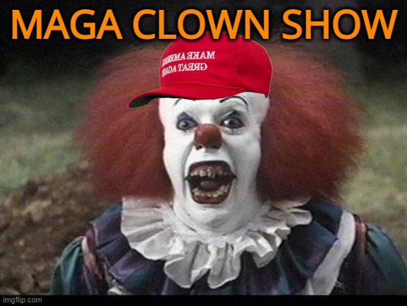 Scary Clown | MAGA CLOWN SHOW | image tagged in scary clown | made w/ Imgflip meme maker