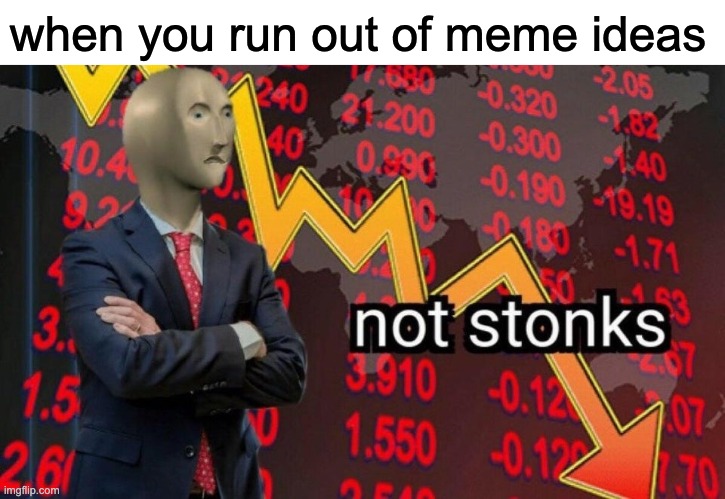 meme ideas | when you run out of meme ideas | image tagged in not stonks | made w/ Imgflip meme maker