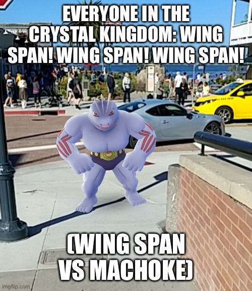 Wing and the crystal kingdom movie trailer 2 | EVERYONE IN THE CRYSTAL KINGDOM: WING SPAN! WING SPAN! WING SPAN! (WING SPAN VS MACHOKE) | image tagged in machoke,movie | made w/ Imgflip meme maker