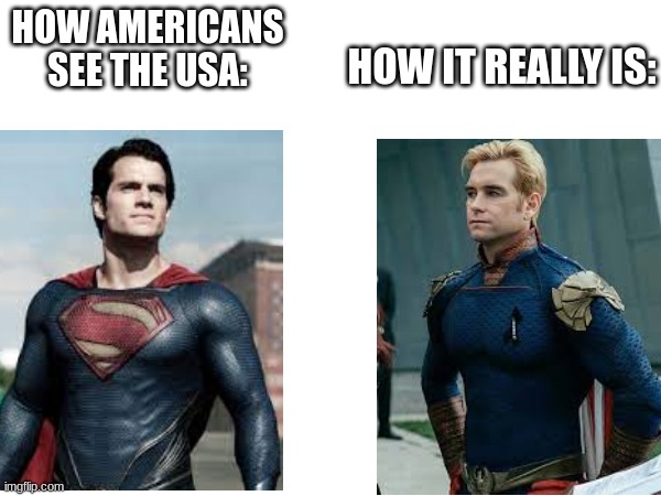 I'm not wrong, am i? | HOW AMERICANS SEE THE USA:; HOW IT REALLY IS: | image tagged in homelander,superman,america,relatable | made w/ Imgflip meme maker