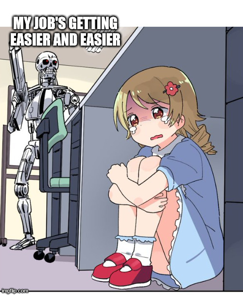 Anime Terminator | MY JOB'S GETTING EASIER AND EASIER | image tagged in anime terminator | made w/ Imgflip meme maker