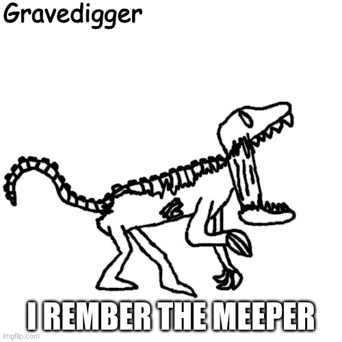 Gravedigger | I REMBER THE MEEPER | image tagged in gravedigger | made w/ Imgflip meme maker