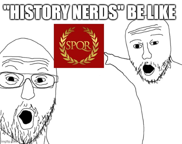 "greatest empire ever" | "HISTORY NERDS" BE LIKE | image tagged in soyjak pointing,memes | made w/ Imgflip meme maker