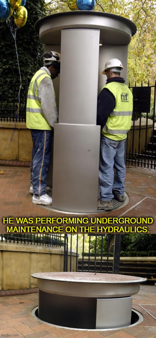 HE WAS PERFORMING UNDERGROUND MAINTENANCE ON THE HYDRAULICS. | made w/ Imgflip meme maker