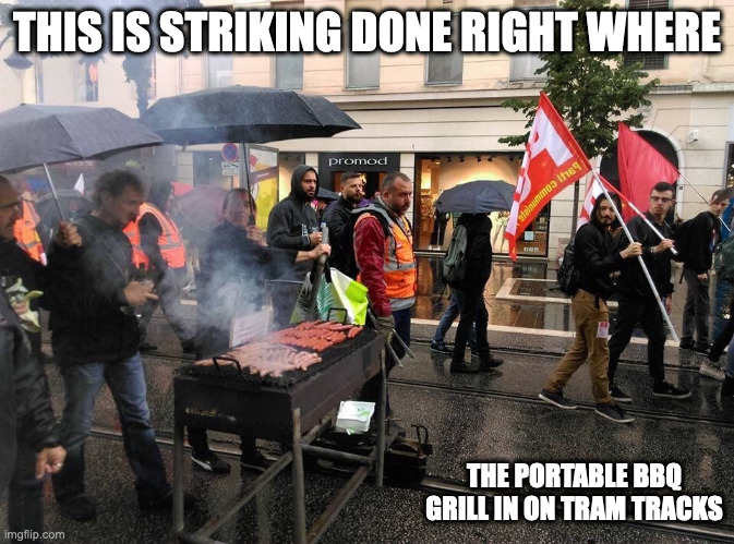 Labor Strike in France | THIS IS STRIKING DONE RIGHT WHERE; THE PORTABLE BBQ GRILL IN ON TRAM TRACKS | image tagged in strike,memes | made w/ Imgflip meme maker