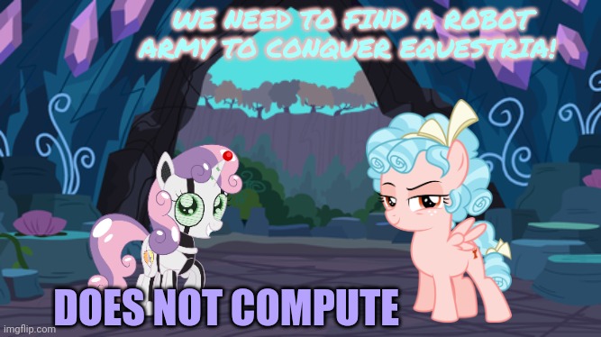 WE NEED TO FIND A ROBOT ARMY TO CONQUER EQUESTRIA! DOES NOT COMPUTE | made w/ Imgflip meme maker