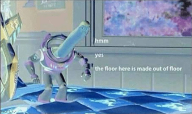 hmm yes the floor here is made out of floor | image tagged in hmm yes the floor here is made out of floor | made w/ Imgflip meme maker