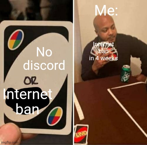 No seriously, my mom does this to me. I can't even use YouTube. | Me:; Internet ban in 4 weeks; No discord; Internet ban | image tagged in memes,uno draw 25 cards | made w/ Imgflip meme maker