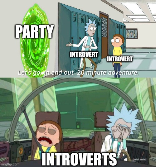 At least when you try more and more it get easier! :) |  PARTY; INTROVERT; INTROVERT; INTROVERTS | image tagged in 20 minute adventure rick morty,memes | made w/ Imgflip meme maker
