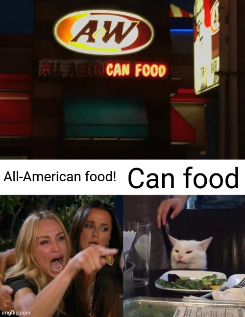 Can food | All-American food! Can food | image tagged in memes,woman yelling at cat | made w/ Imgflip meme maker