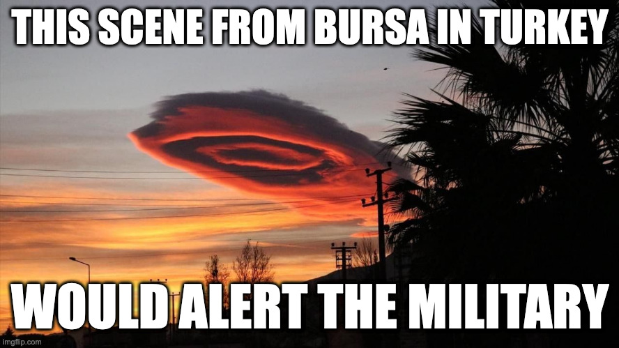 Interesting Cloud in Turkey | THIS SCENE FROM BURSA IN TURKEY; WOULD ALERT THE MILITARY | image tagged in cloud,memes | made w/ Imgflip meme maker