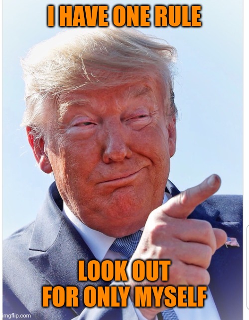 Trump pointing | I HAVE ONE RULE LOOK OUT FOR ONLY MYSELF | image tagged in trump pointing | made w/ Imgflip meme maker