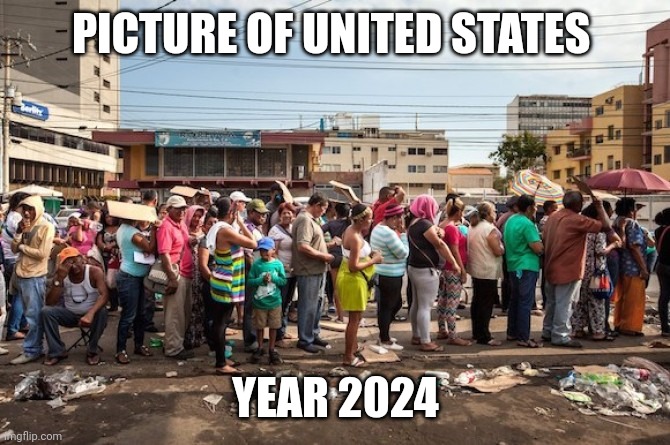 venezuela starvation | PICTURE OF UNITED STATES YEAR 2024 | image tagged in venezuela starvation | made w/ Imgflip meme maker