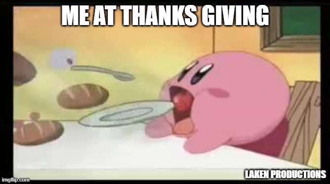 kirby eat |  ME AT THANKS GIVING; LAKEN PRODUCTIONS | image tagged in kirby | made w/ Imgflip meme maker